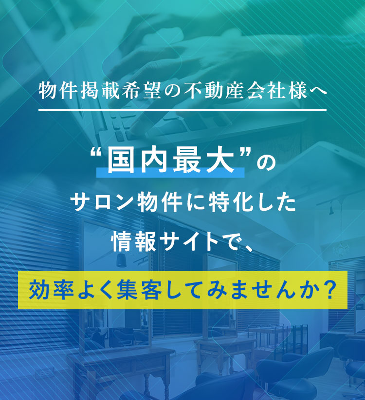 物件掲載希望の不動産会社様へ国内最大のサロン物件に特化した情報サイトで、効率よく集客してみませんか？